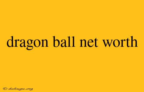 Dragon Ball Net Worth