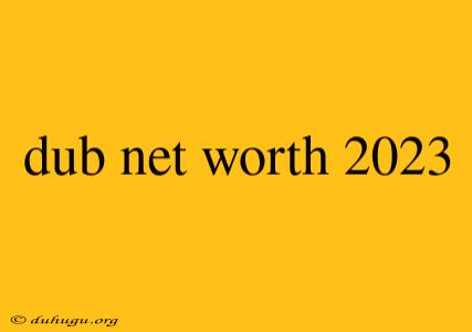 Dub Net Worth 2023