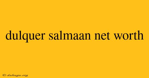 Dulquer Salmaan Net Worth