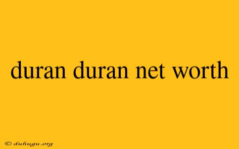 Duran Duran Net Worth