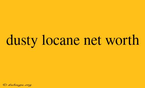 Dusty Locane Net Worth