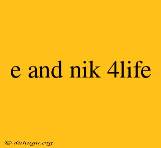 E And Nik 4life