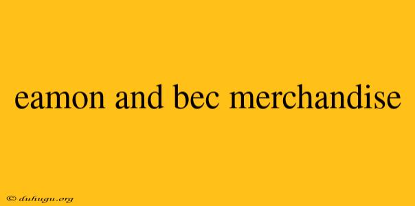 Eamon And Bec Merchandise