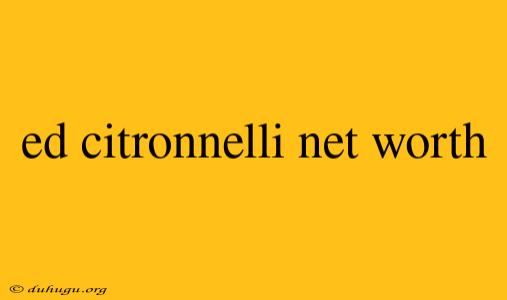 Ed Citronnelli Net Worth