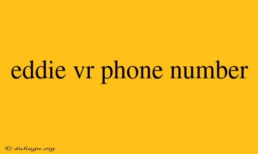 Eddie Vr Phone Number