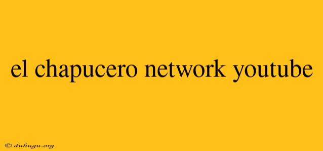 El Chapucero Network Youtube