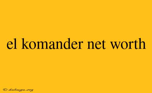 El Komander Net Worth