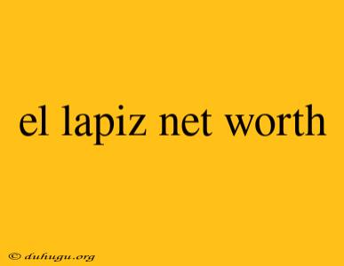 El Lapiz Net Worth