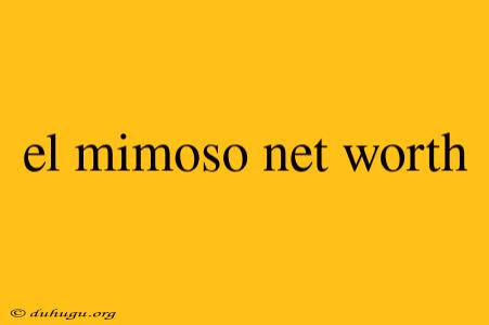 El Mimoso Net Worth