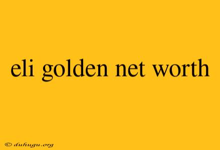 Eli Golden Net Worth