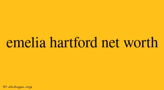 Emelia Hartford Net Worth