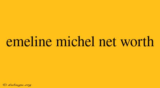 Emeline Michel Net Worth