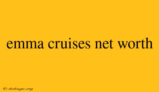 Emma Cruises Net Worth