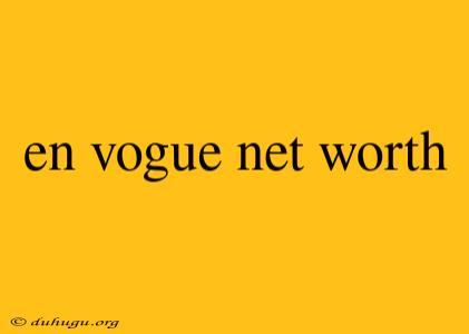 En Vogue Net Worth