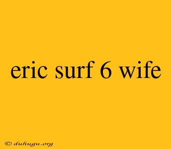 Eric Surf 6 Wife