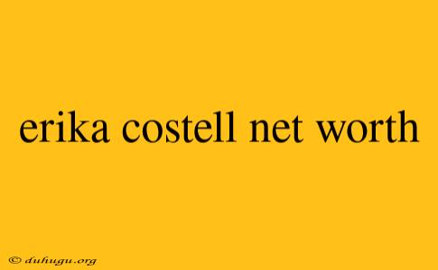 Erika Costell Net Worth