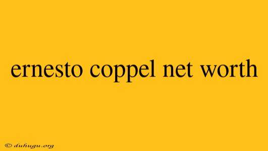 Ernesto Coppel Net Worth