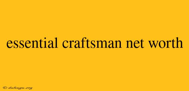 Essential Craftsman Net Worth