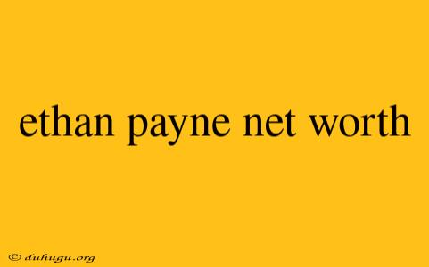 Ethan Payne Net Worth