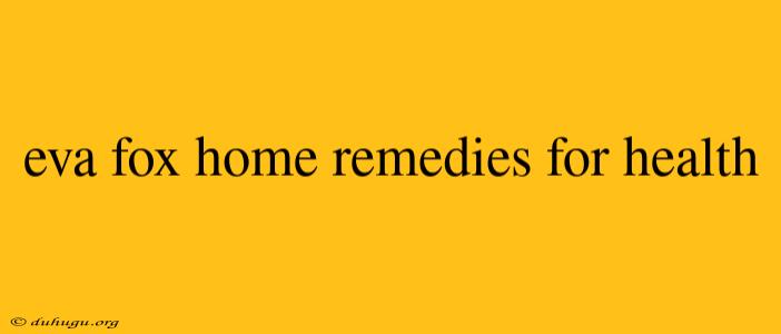 Eva Fox Home Remedies For Health