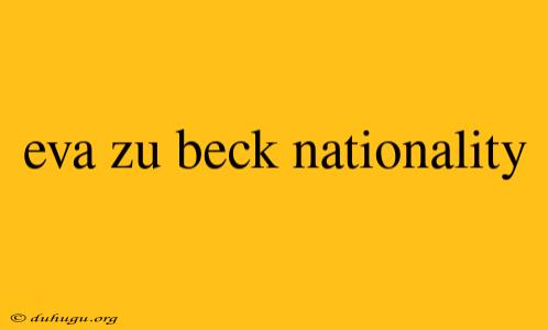 Eva Zu Beck Nationality