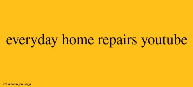 Everyday Home Repairs Youtube