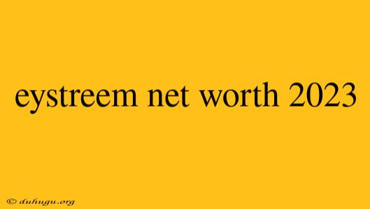 Eystreem Net Worth 2023