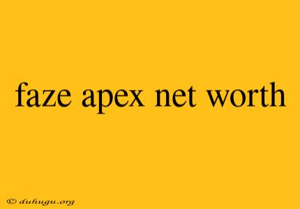 Faze Apex Net Worth