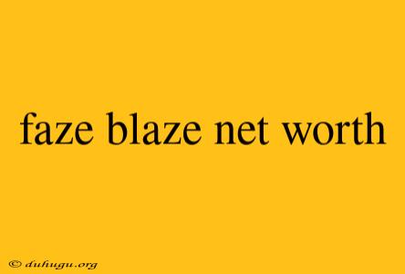 Faze Blaze Net Worth