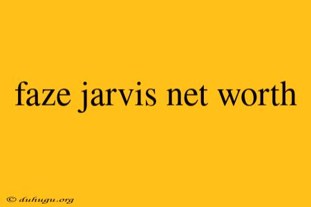 Faze Jarvis Net Worth