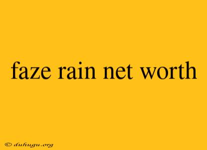 Faze Rain Net Worth