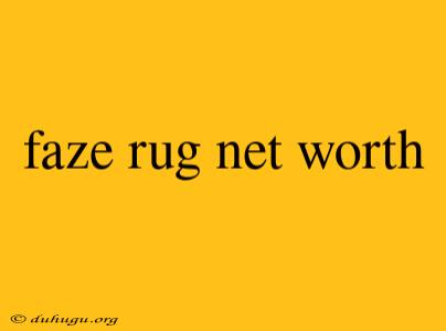 Faze Rug Net Worth