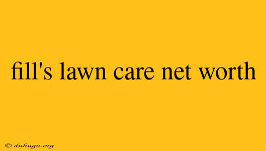 Fill's Lawn Care Net Worth