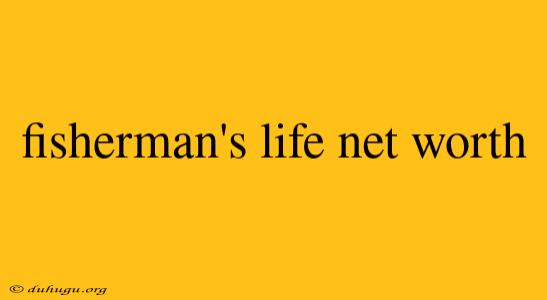 Fisherman's Life Net Worth