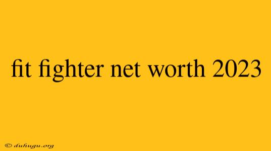 Fit Fighter Net Worth 2023