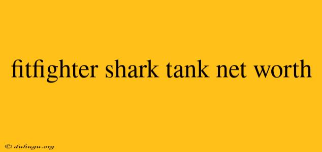 Fitfighter Shark Tank Net Worth