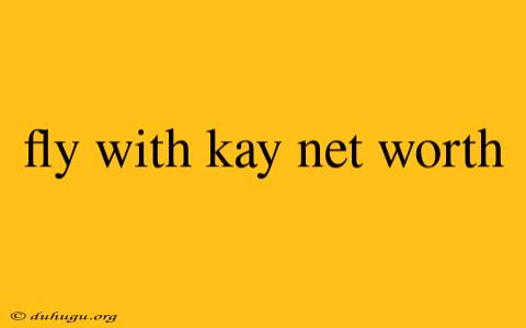 Fly With Kay Net Worth