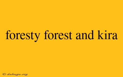 Foresty Forest And Kira