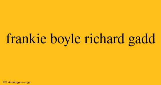 Frankie Boyle Richard Gadd