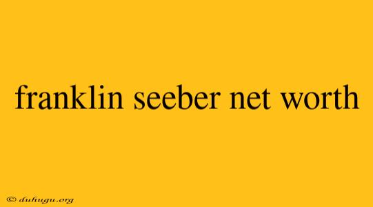 Franklin Seeber Net Worth