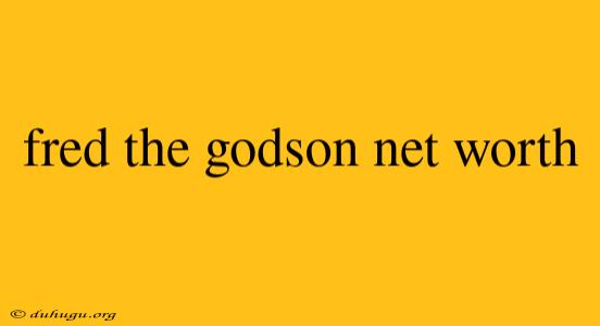 Fred The Godson Net Worth