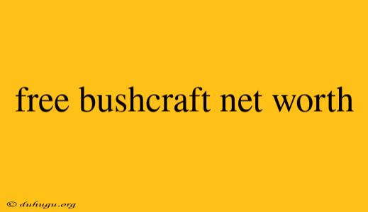 Free Bushcraft Net Worth