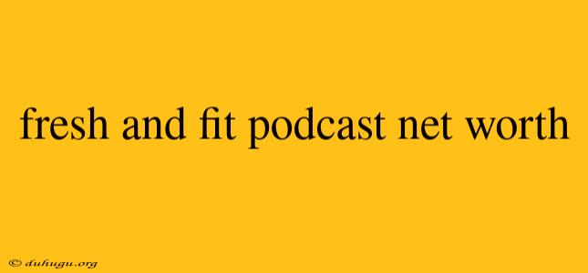 Fresh And Fit Podcast Net Worth