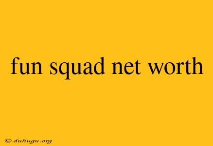 Fun Squad Net Worth