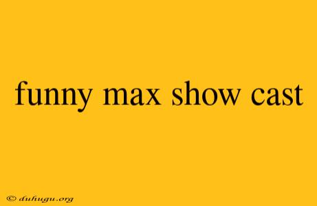 Funny Max Show Cast