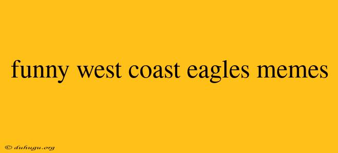 Funny West Coast Eagles Memes