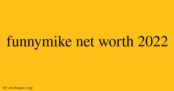 Funnymike Net Worth 2022