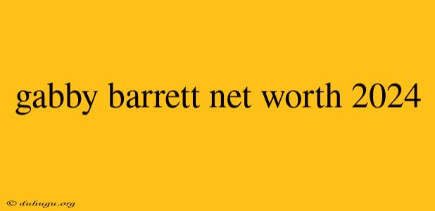 Gabby Barrett Net Worth 2024