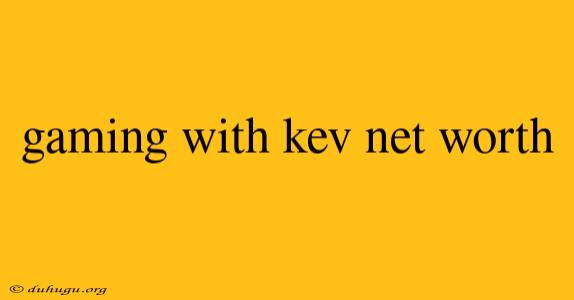 Gaming With Kev Net Worth