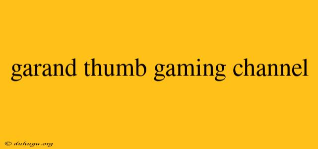 Garand Thumb Gaming Channel